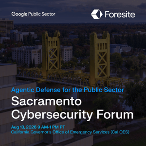 Join Google Public Sector, Foresite and Outrider Tech for the Sacramento Cybersecurity Forum - August 13, 2026 at the California Governor's Office of Emergency Services.