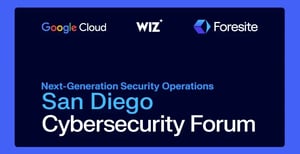 Join Foresite, Google Cloud & Wiz for the San Diego Cybersecurity Forum