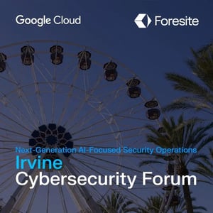 Join Foresite & Google Cloud at the Irvine Cybersecurity Forum