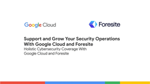 Support and Grow Your Security Operations with Google Cloud and Foresite Webinar